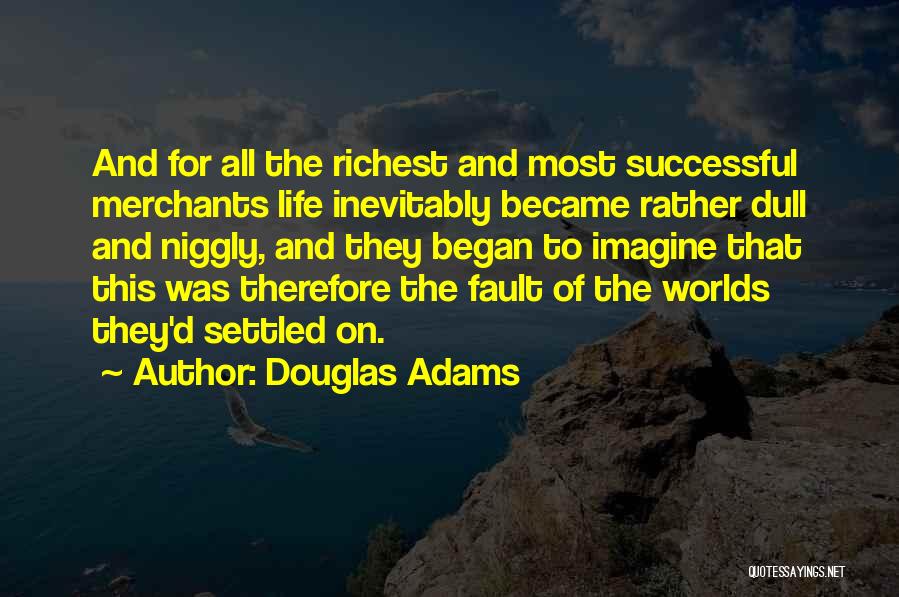 Douglas Adams Quotes: And For All The Richest And Most Successful Merchants Life Inevitably Became Rather Dull And Niggly, And They Began To