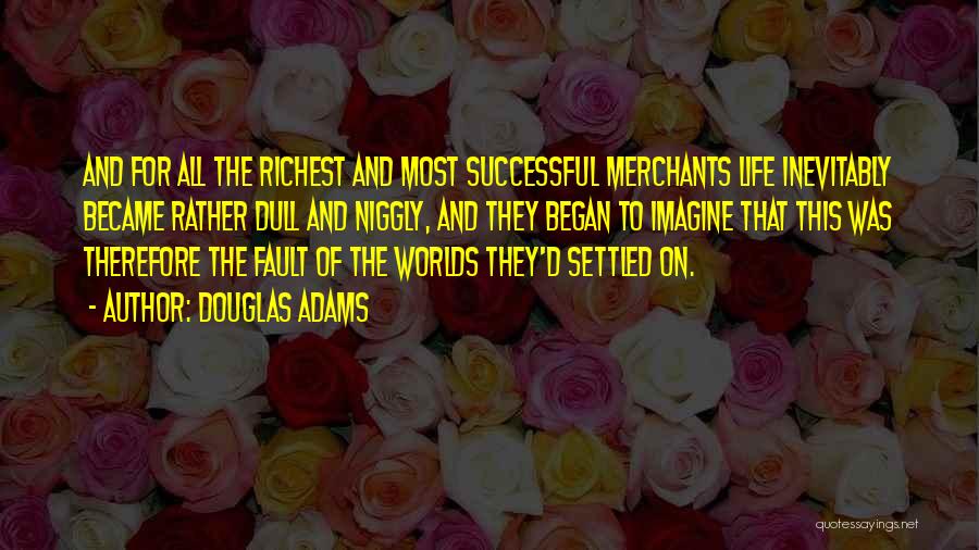 Douglas Adams Quotes: And For All The Richest And Most Successful Merchants Life Inevitably Became Rather Dull And Niggly, And They Began To