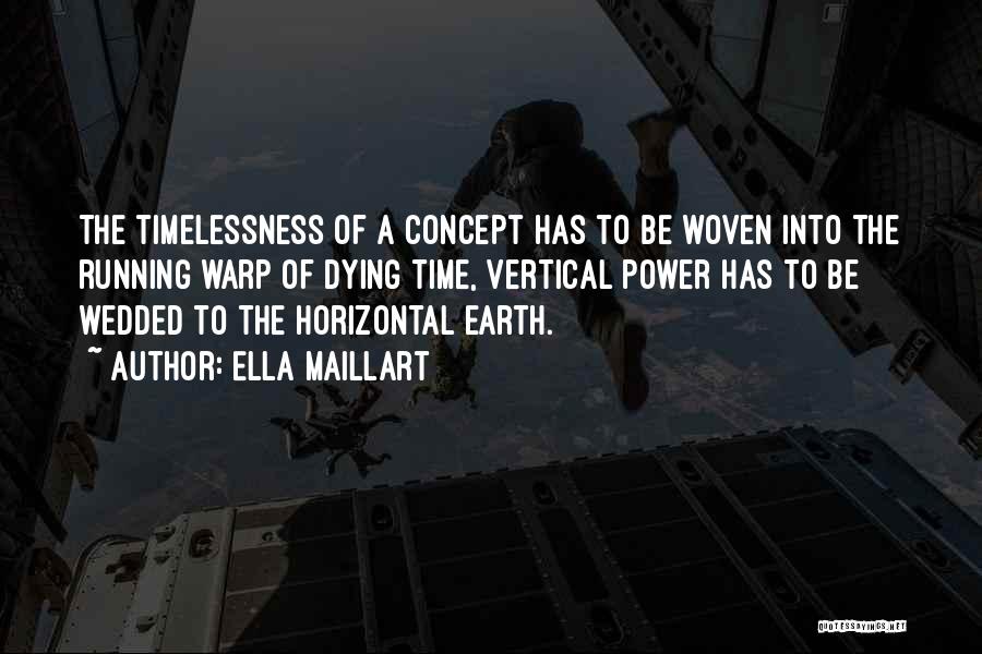 Ella Maillart Quotes: The Timelessness Of A Concept Has To Be Woven Into The Running Warp Of Dying Time, Vertical Power Has To