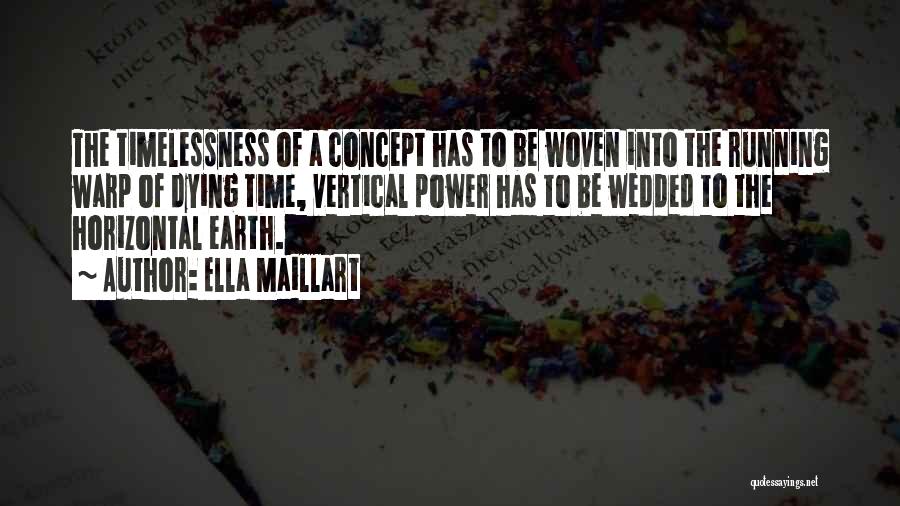 Ella Maillart Quotes: The Timelessness Of A Concept Has To Be Woven Into The Running Warp Of Dying Time, Vertical Power Has To