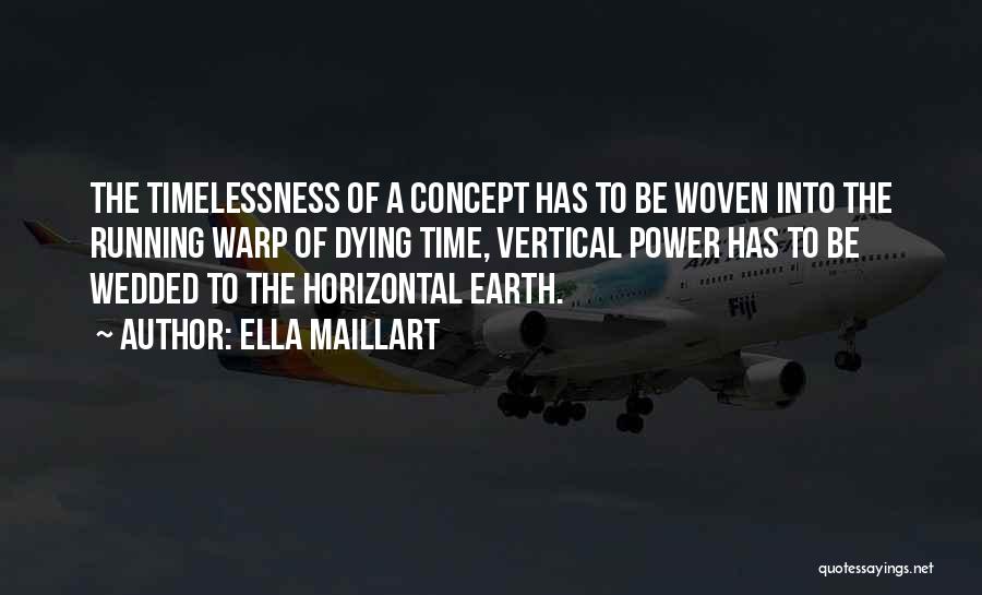 Ella Maillart Quotes: The Timelessness Of A Concept Has To Be Woven Into The Running Warp Of Dying Time, Vertical Power Has To