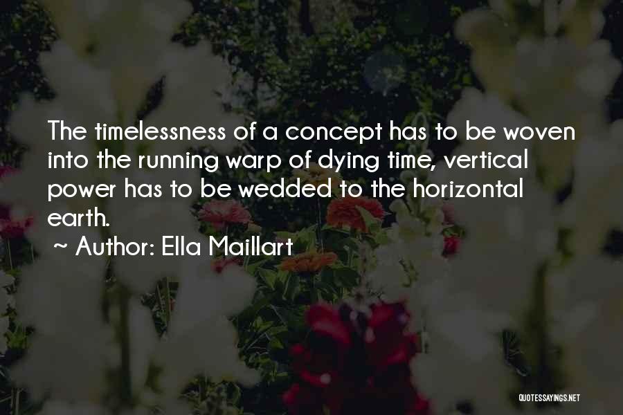 Ella Maillart Quotes: The Timelessness Of A Concept Has To Be Woven Into The Running Warp Of Dying Time, Vertical Power Has To