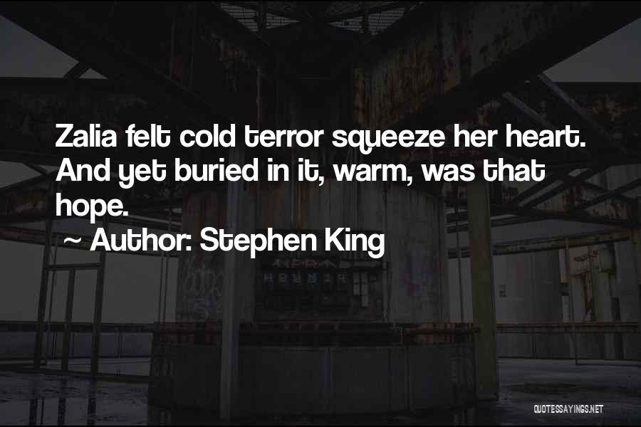 Stephen King Quotes: Zalia Felt Cold Terror Squeeze Her Heart. And Yet Buried In It, Warm, Was That Hope.