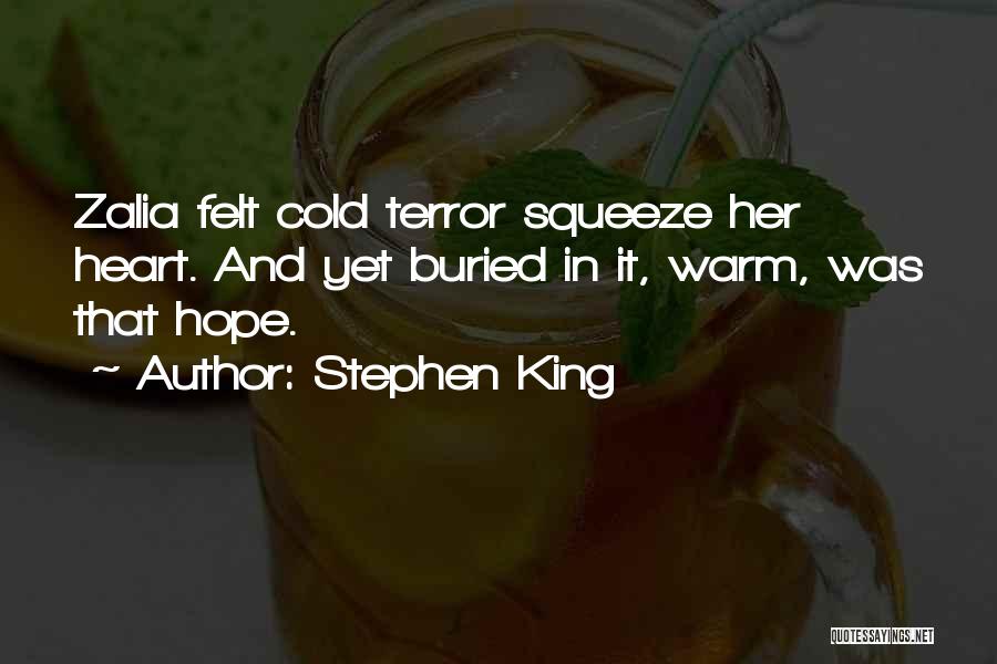 Stephen King Quotes: Zalia Felt Cold Terror Squeeze Her Heart. And Yet Buried In It, Warm, Was That Hope.