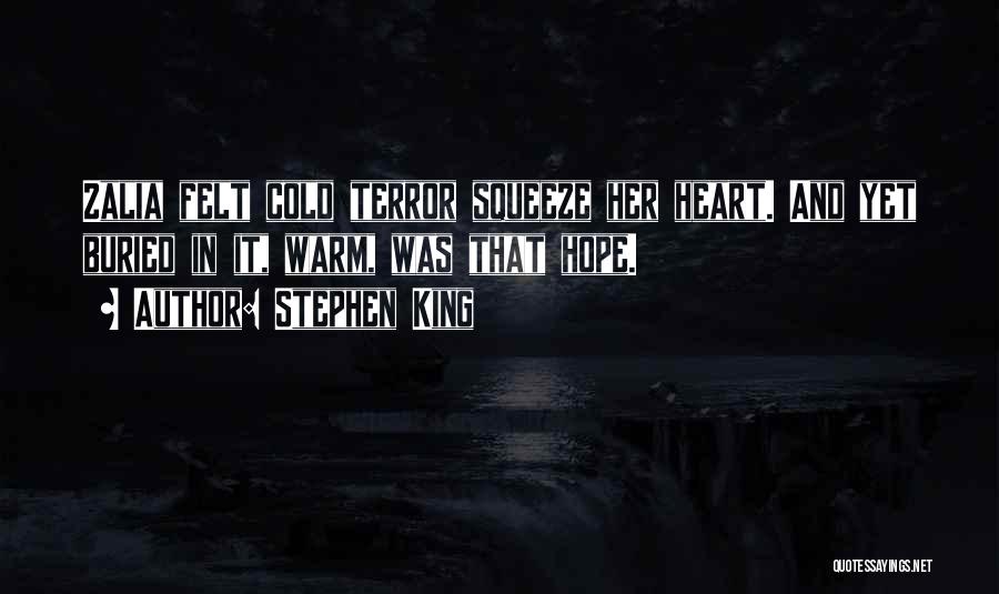 Stephen King Quotes: Zalia Felt Cold Terror Squeeze Her Heart. And Yet Buried In It, Warm, Was That Hope.