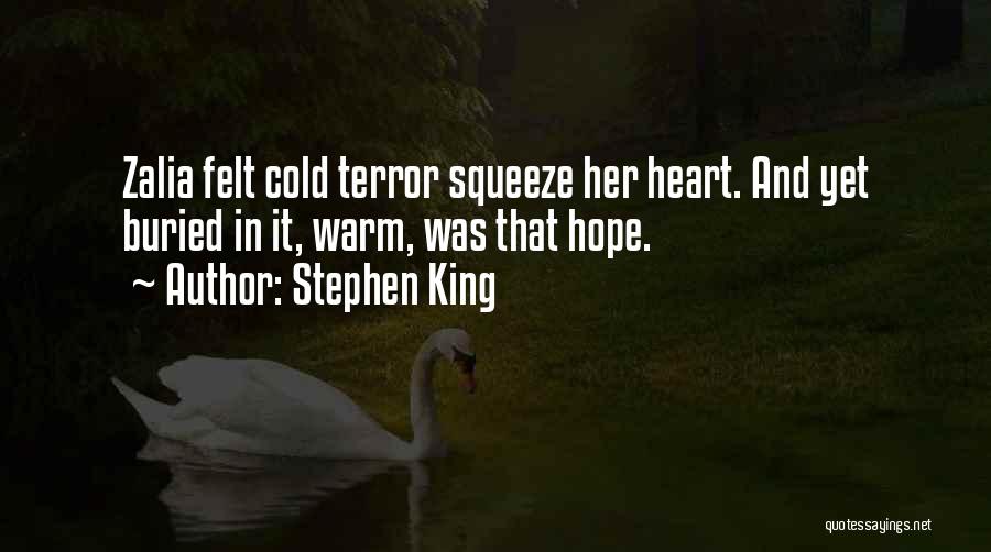 Stephen King Quotes: Zalia Felt Cold Terror Squeeze Her Heart. And Yet Buried In It, Warm, Was That Hope.