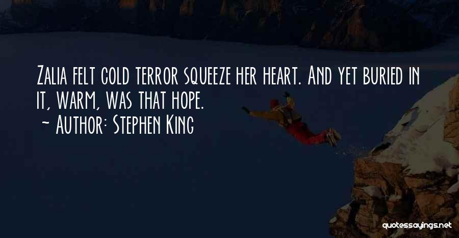 Stephen King Quotes: Zalia Felt Cold Terror Squeeze Her Heart. And Yet Buried In It, Warm, Was That Hope.