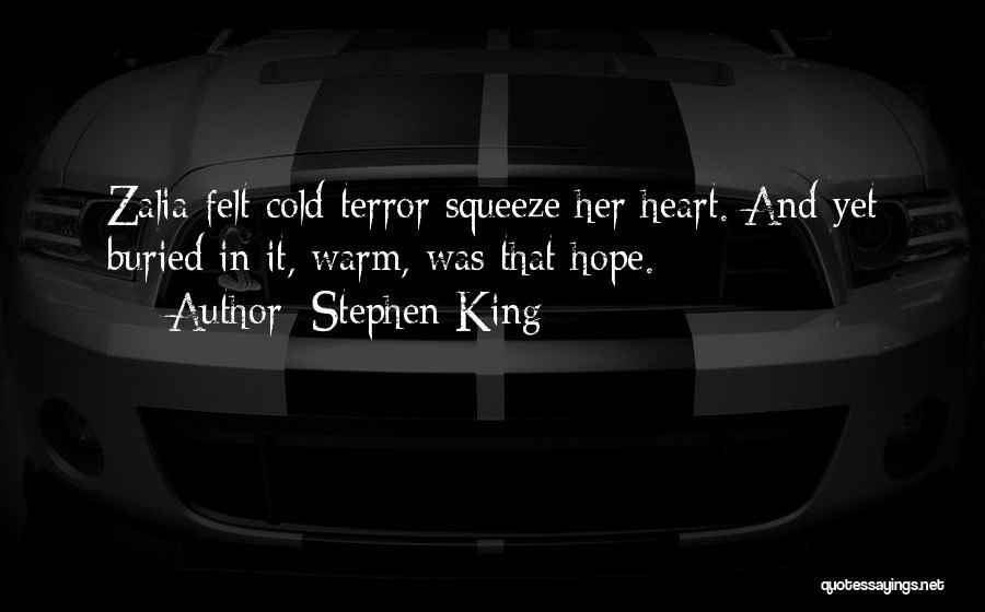 Stephen King Quotes: Zalia Felt Cold Terror Squeeze Her Heart. And Yet Buried In It, Warm, Was That Hope.