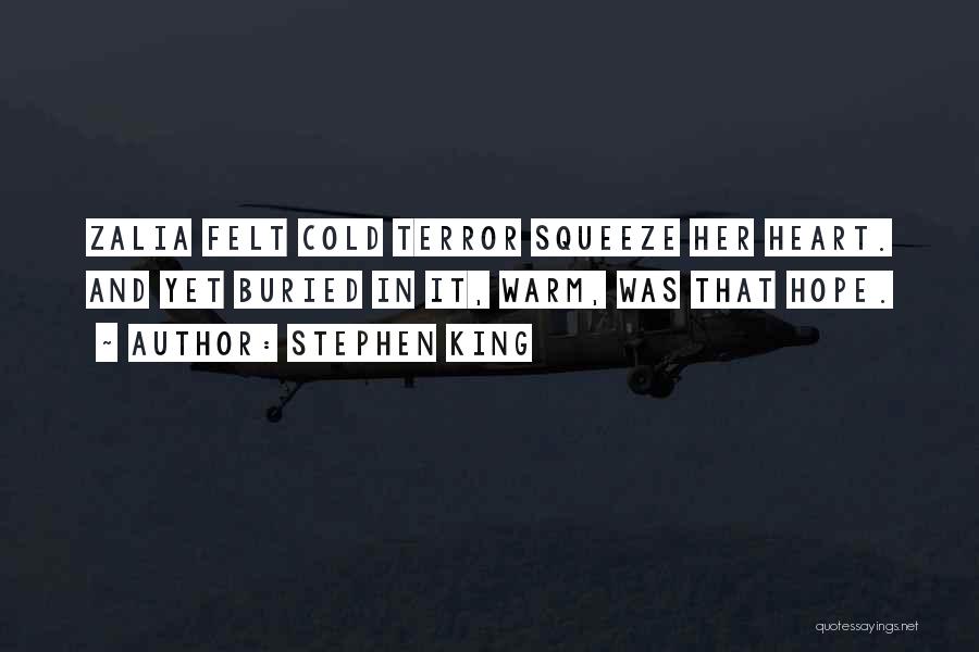 Stephen King Quotes: Zalia Felt Cold Terror Squeeze Her Heart. And Yet Buried In It, Warm, Was That Hope.