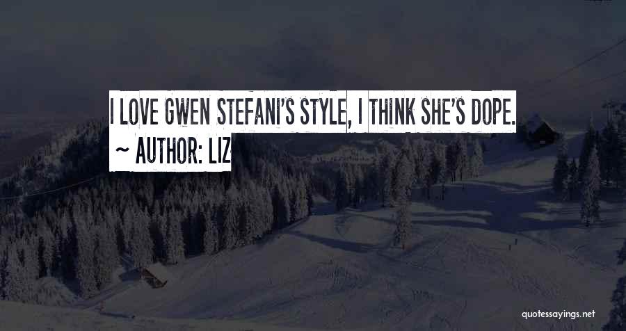 LIZ Quotes: I Love Gwen Stefani's Style, I Think She's Dope.