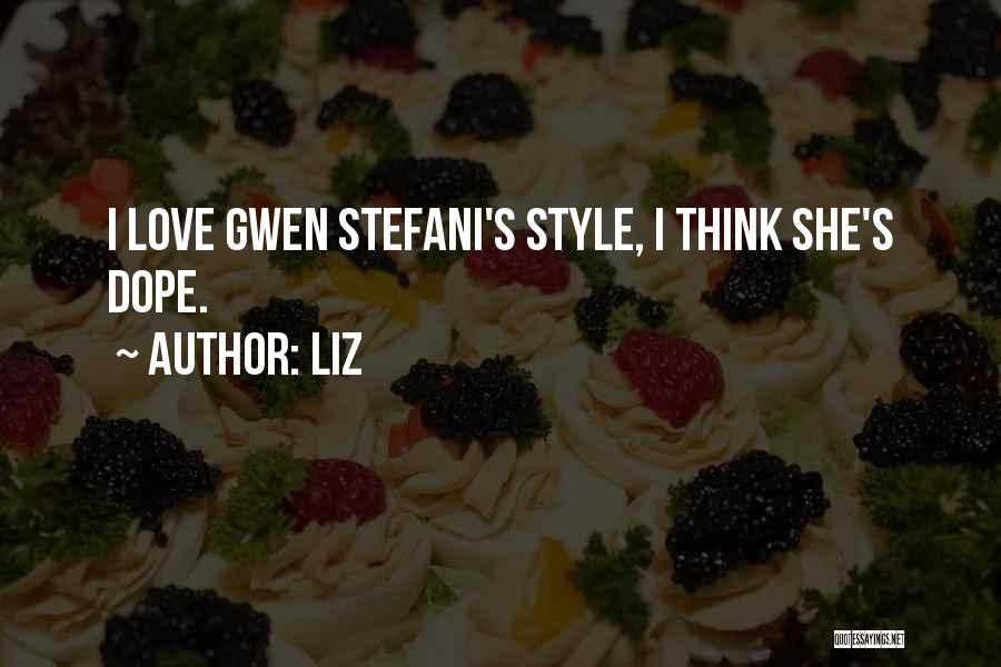 LIZ Quotes: I Love Gwen Stefani's Style, I Think She's Dope.