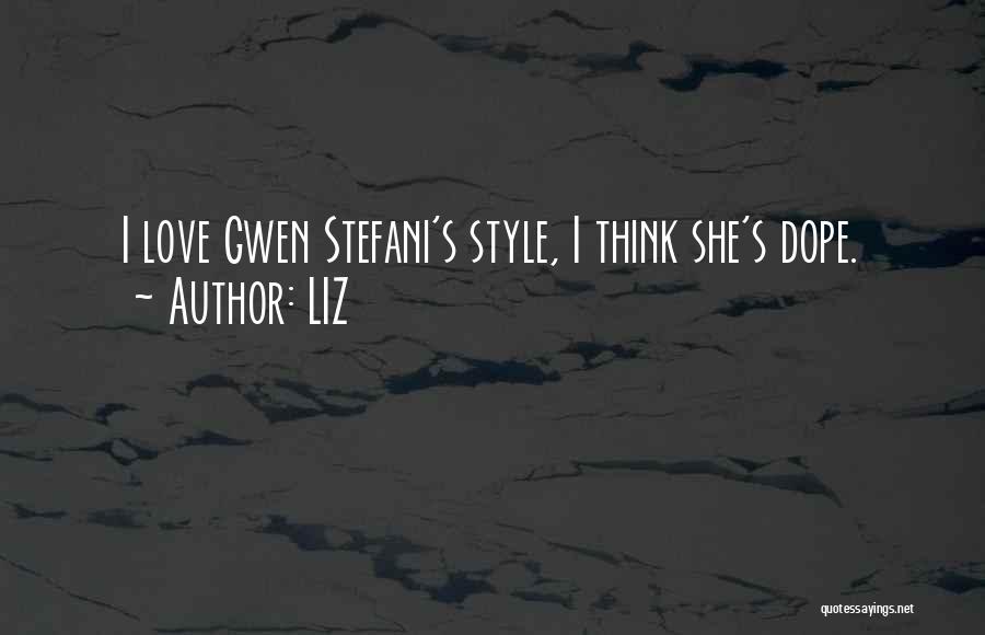 LIZ Quotes: I Love Gwen Stefani's Style, I Think She's Dope.