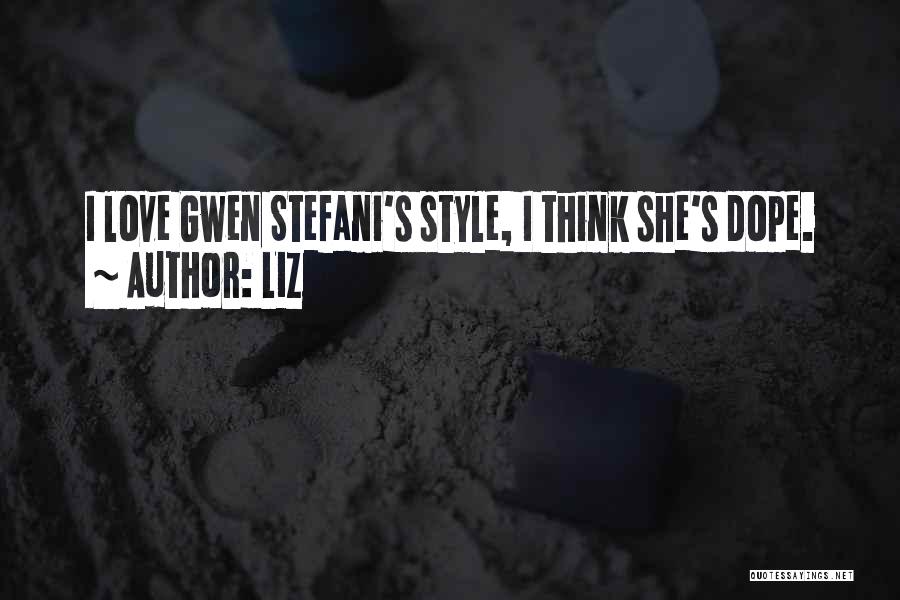 LIZ Quotes: I Love Gwen Stefani's Style, I Think She's Dope.