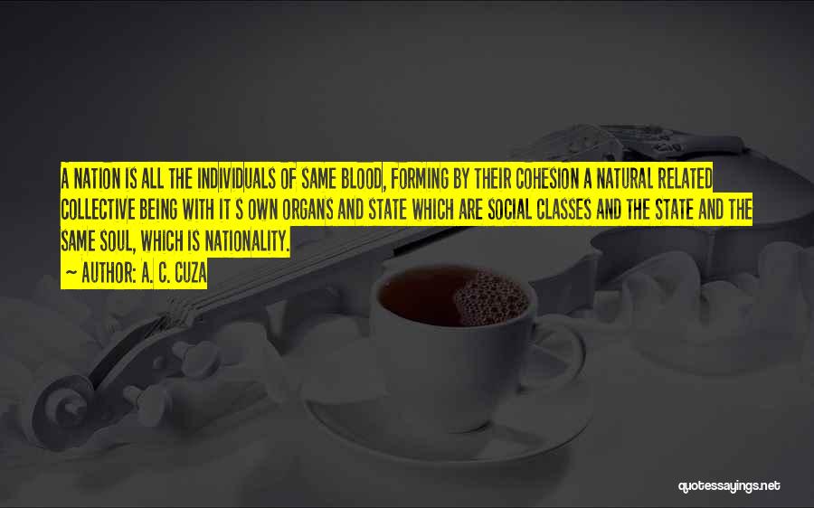 A. C. Cuza Quotes: A Nation Is All The Individuals Of Same Blood, Forming By Their Cohesion A Natural Related Collective Being With It