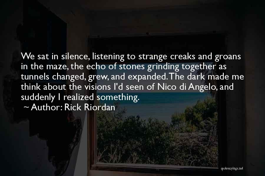 Rick Riordan Quotes: We Sat In Silence, Listening To Strange Creaks And Groans In The Maze, The Echo Of Stones Grinding Together As