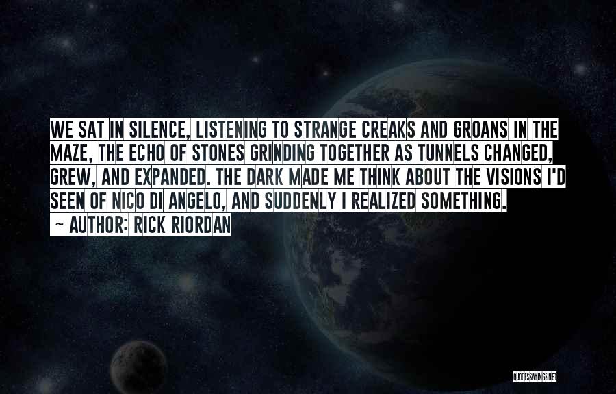 Rick Riordan Quotes: We Sat In Silence, Listening To Strange Creaks And Groans In The Maze, The Echo Of Stones Grinding Together As