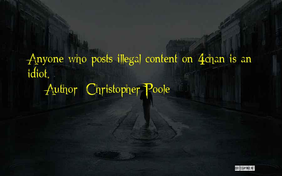 Christopher Poole Quotes: Anyone Who Posts Illegal Content On 4chan Is An Idiot.