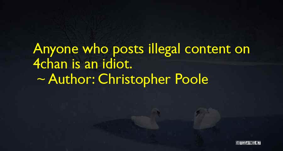 Christopher Poole Quotes: Anyone Who Posts Illegal Content On 4chan Is An Idiot.