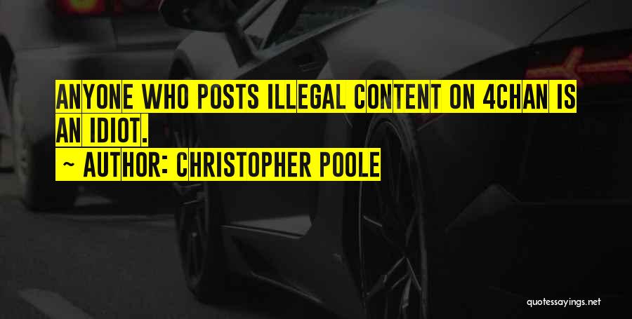 Christopher Poole Quotes: Anyone Who Posts Illegal Content On 4chan Is An Idiot.