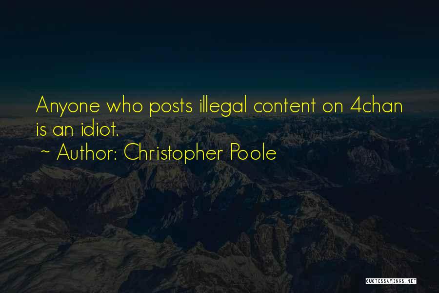 Christopher Poole Quotes: Anyone Who Posts Illegal Content On 4chan Is An Idiot.