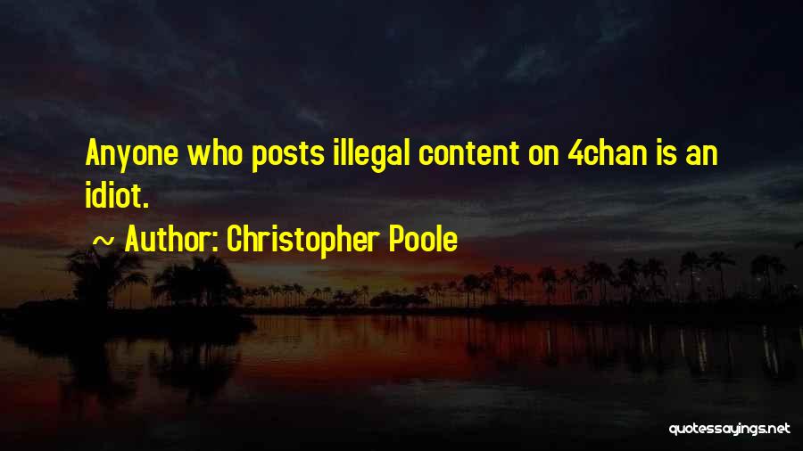 Christopher Poole Quotes: Anyone Who Posts Illegal Content On 4chan Is An Idiot.
