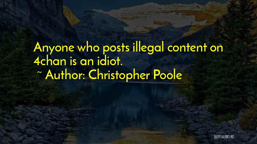 Christopher Poole Quotes: Anyone Who Posts Illegal Content On 4chan Is An Idiot.
