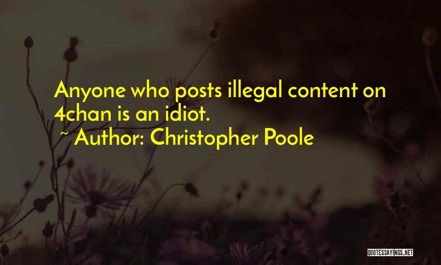 Christopher Poole Quotes: Anyone Who Posts Illegal Content On 4chan Is An Idiot.