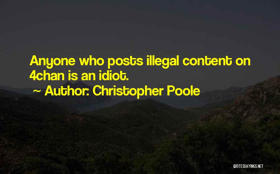 Christopher Poole Quotes: Anyone Who Posts Illegal Content On 4chan Is An Idiot.