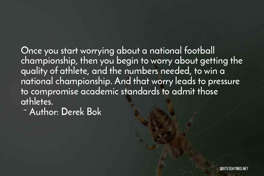 Derek Bok Quotes: Once You Start Worrying About A National Football Championship, Then You Begin To Worry About Getting The Quality Of Athlete,