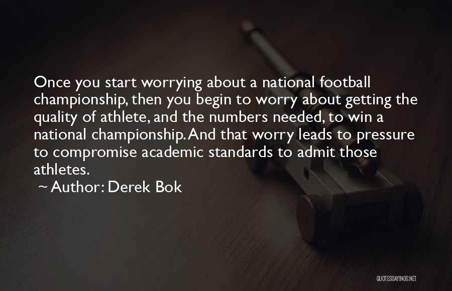 Derek Bok Quotes: Once You Start Worrying About A National Football Championship, Then You Begin To Worry About Getting The Quality Of Athlete,
