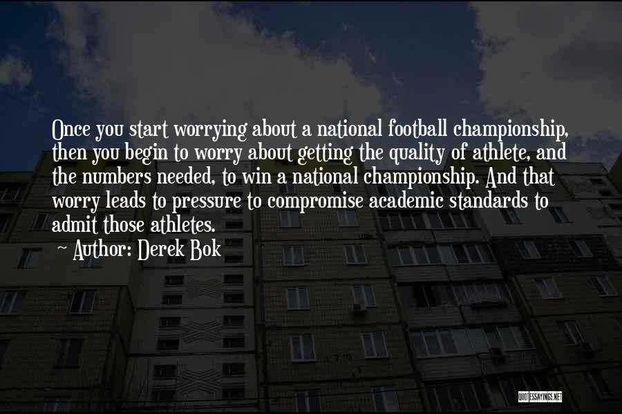 Derek Bok Quotes: Once You Start Worrying About A National Football Championship, Then You Begin To Worry About Getting The Quality Of Athlete,