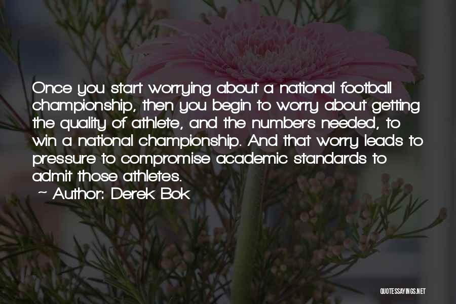 Derek Bok Quotes: Once You Start Worrying About A National Football Championship, Then You Begin To Worry About Getting The Quality Of Athlete,