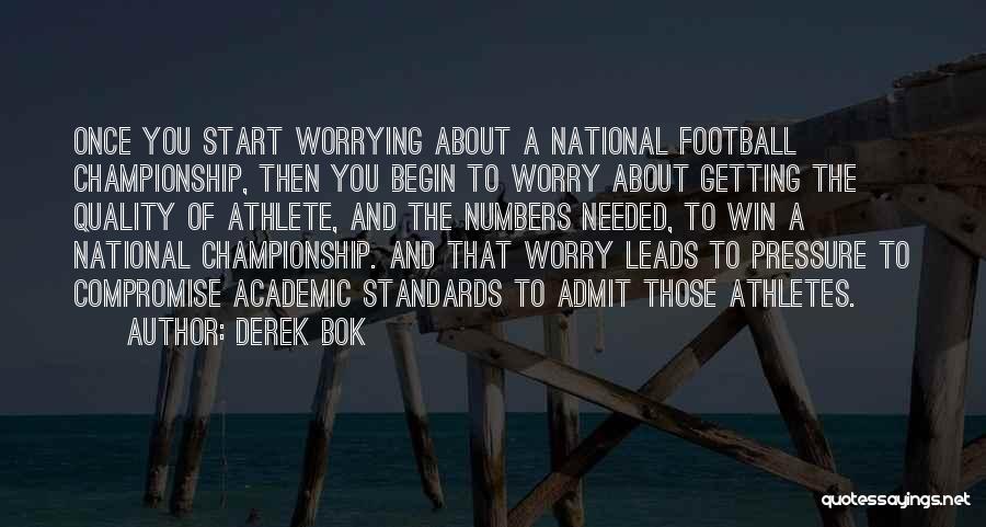 Derek Bok Quotes: Once You Start Worrying About A National Football Championship, Then You Begin To Worry About Getting The Quality Of Athlete,