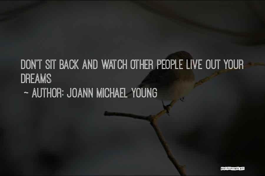 JoAnn Michael Young Quotes: Don't Sit Back And Watch Other People Live Out Your Dreams
