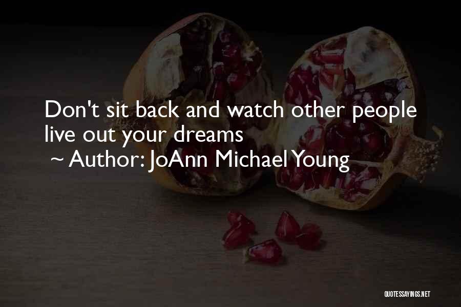 JoAnn Michael Young Quotes: Don't Sit Back And Watch Other People Live Out Your Dreams