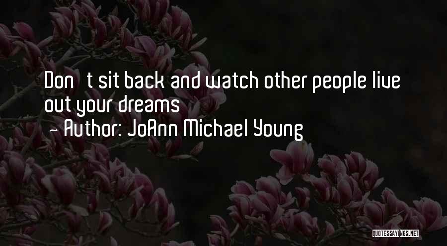 JoAnn Michael Young Quotes: Don't Sit Back And Watch Other People Live Out Your Dreams