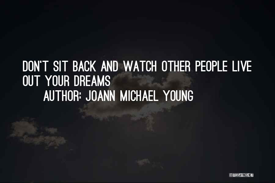 JoAnn Michael Young Quotes: Don't Sit Back And Watch Other People Live Out Your Dreams