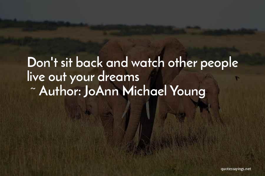 JoAnn Michael Young Quotes: Don't Sit Back And Watch Other People Live Out Your Dreams