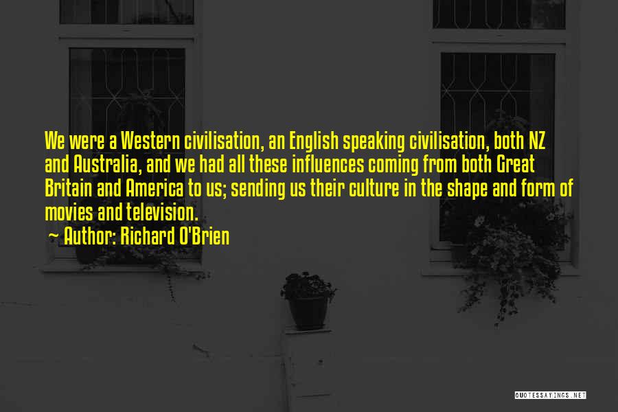 Richard O'Brien Quotes: We Were A Western Civilisation, An English Speaking Civilisation, Both Nz And Australia, And We Had All These Influences Coming