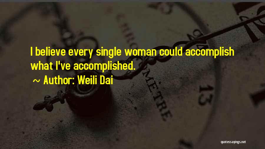 Weili Dai Quotes: I Believe Every Single Woman Could Accomplish What I've Accomplished.