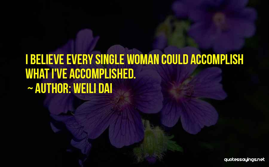 Weili Dai Quotes: I Believe Every Single Woman Could Accomplish What I've Accomplished.