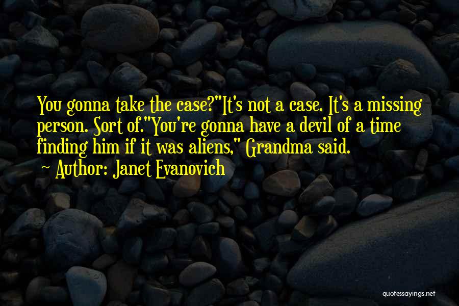 Janet Evanovich Quotes: You Gonna Take The Case?it's Not A Case. It's A Missing Person. Sort Of.you're Gonna Have A Devil Of A