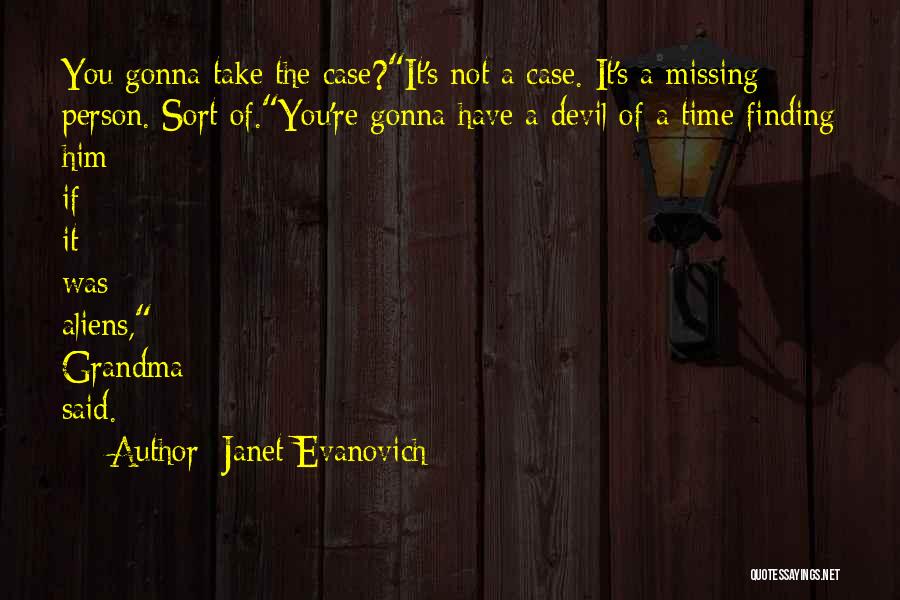 Janet Evanovich Quotes: You Gonna Take The Case?it's Not A Case. It's A Missing Person. Sort Of.you're Gonna Have A Devil Of A