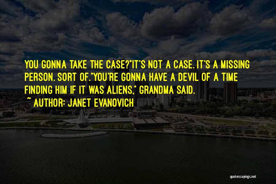 Janet Evanovich Quotes: You Gonna Take The Case?it's Not A Case. It's A Missing Person. Sort Of.you're Gonna Have A Devil Of A