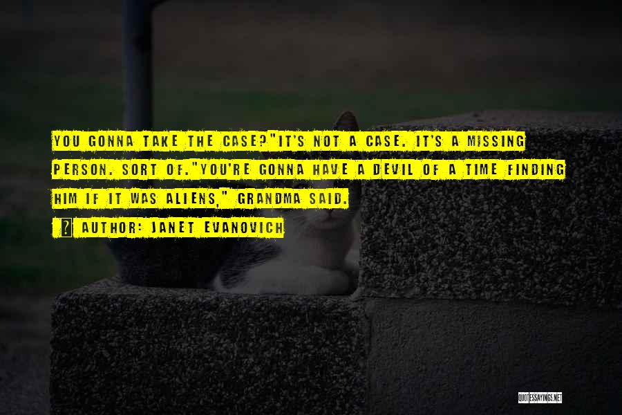 Janet Evanovich Quotes: You Gonna Take The Case?it's Not A Case. It's A Missing Person. Sort Of.you're Gonna Have A Devil Of A