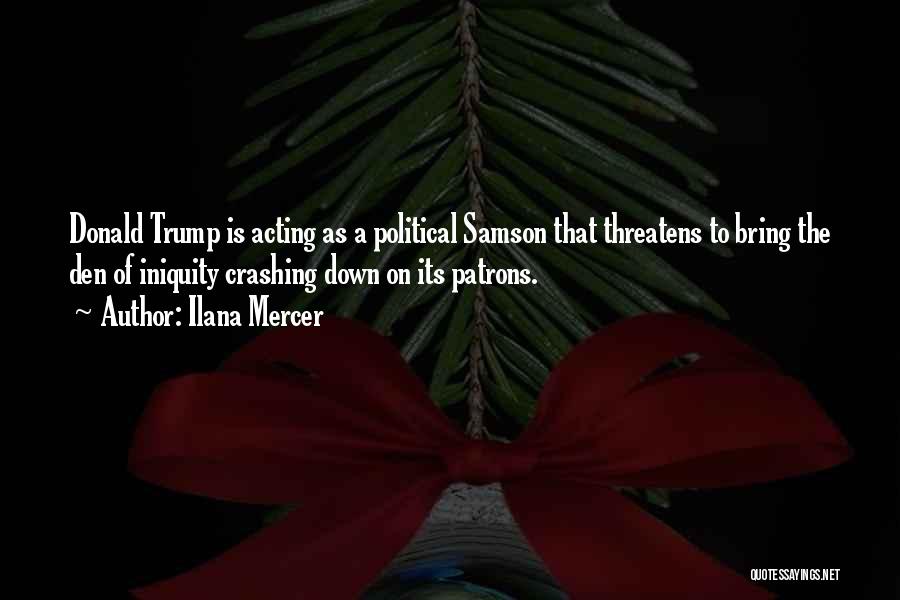 Ilana Mercer Quotes: Donald Trump Is Acting As A Political Samson That Threatens To Bring The Den Of Iniquity Crashing Down On Its