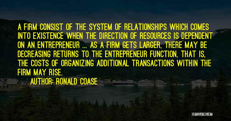 Ronald Coase Quotes: A Firm Consist Of The System Of Relationships Which Comes Into Existence When The Direction Of Resources Is Dependent On