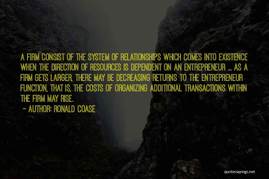 Ronald Coase Quotes: A Firm Consist Of The System Of Relationships Which Comes Into Existence When The Direction Of Resources Is Dependent On