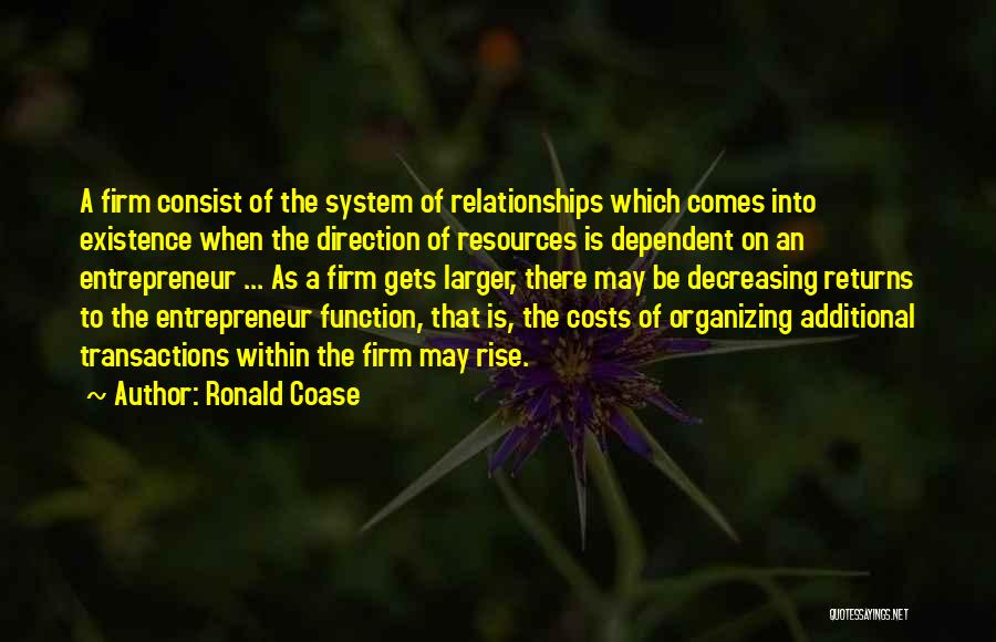 Ronald Coase Quotes: A Firm Consist Of The System Of Relationships Which Comes Into Existence When The Direction Of Resources Is Dependent On