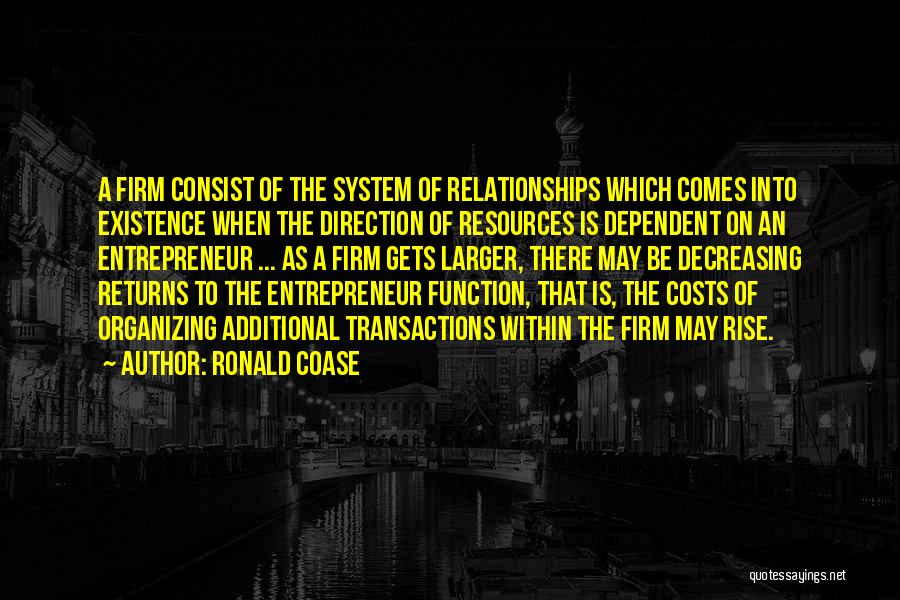 Ronald Coase Quotes: A Firm Consist Of The System Of Relationships Which Comes Into Existence When The Direction Of Resources Is Dependent On